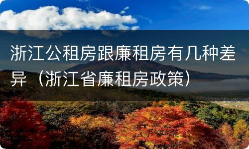 浙江公租房跟廉租房有几种差异（浙江省廉租房政策）
