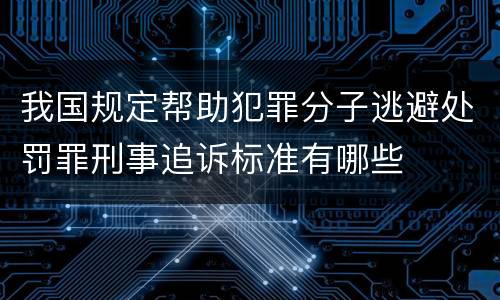 我国规定帮助犯罪分子逃避处罚罪刑事追诉标准有哪些