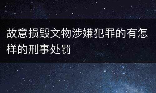 故意损毁文物涉嫌犯罪的有怎样的刑事处罚