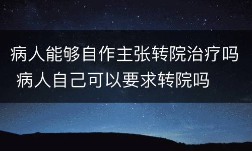 病人能够自作主张转院治疗吗 病人自己可以要求转院吗