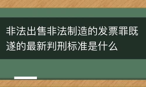 非法出售非法制造的发票罪既遂的最新判刑标准是什么