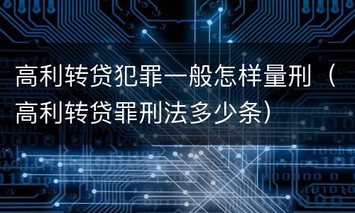 高利转贷犯罪一般怎样量刑（高利转贷罪刑法多少条）