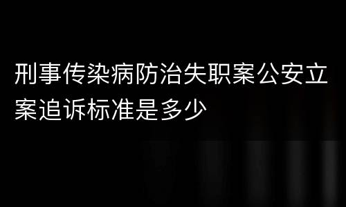 刑事传染病防治失职案公安立案追诉标准是多少