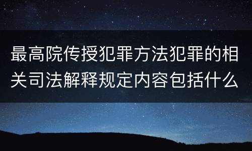 最高院传授犯罪方法犯罪的相关司法解释规定内容包括什么