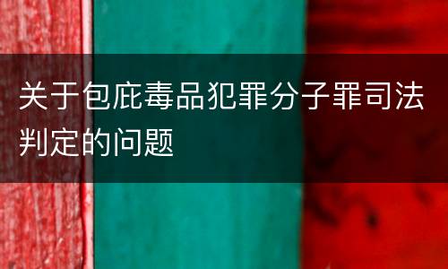 关于包庇毒品犯罪分子罪司法判定的问题