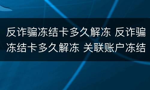 反诈骗冻结卡多久解冻 反诈骗冻结卡多久解冻 关联账户冻结