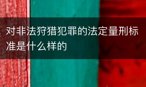 对非法狩猎犯罪的法定量刑标准是什么样的