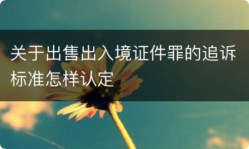 关于出售出入境证件罪的追诉标准怎样认定