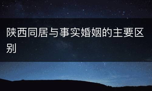 陕西同居与事实婚姻的主要区别