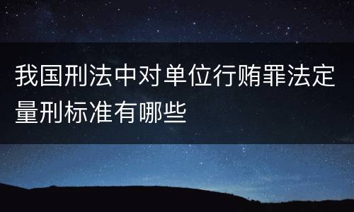 我国刑法中对单位行贿罪法定量刑标准有哪些
