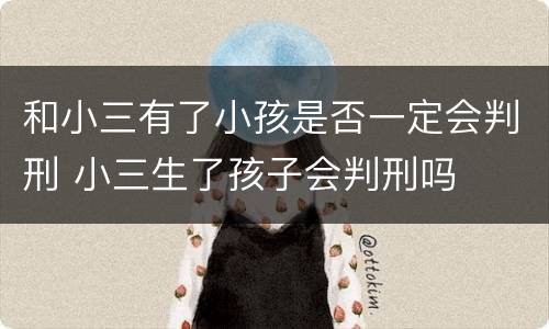 和小三有了小孩是否一定会判刑 小三生了孩子会判刑吗