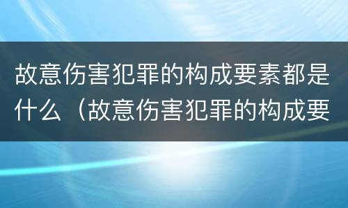 故意伤害犯罪的构成要素都是什么（故意伤害犯罪的构成要素都是什么意思）