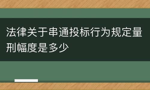 法律关于串通投标行为规定量刑幅度是多少