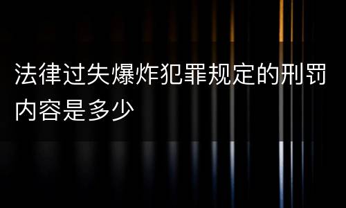 法律过失爆炸犯罪规定的刑罚内容是多少