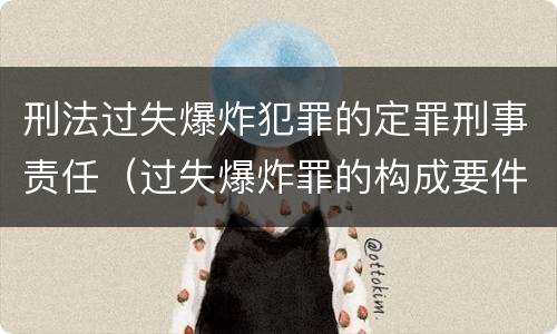 刑法过失爆炸犯罪的定罪刑事责任（过失爆炸罪的构成要件）