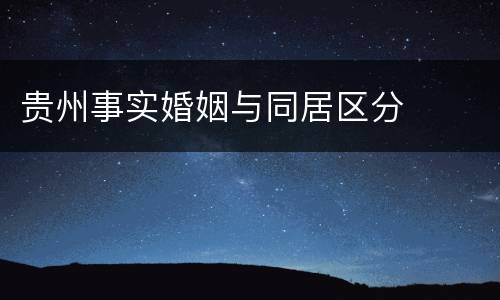 贵州事实婚姻与同居区分
