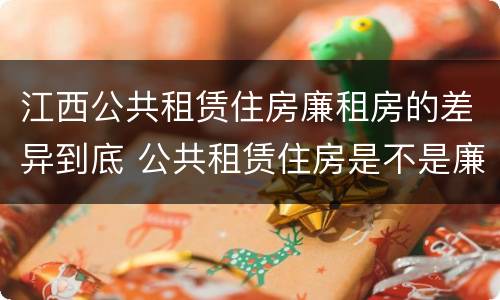 江西公共租赁住房廉租房的差异到底 公共租赁住房是不是廉租房