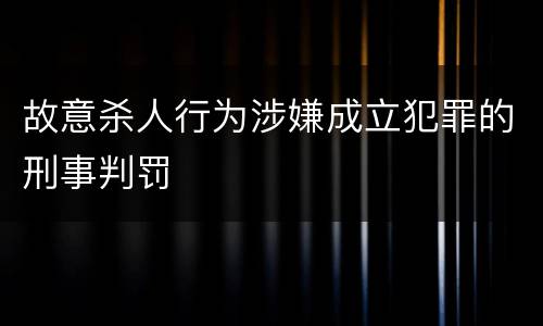 故意杀人行为涉嫌成立犯罪的刑事判罚