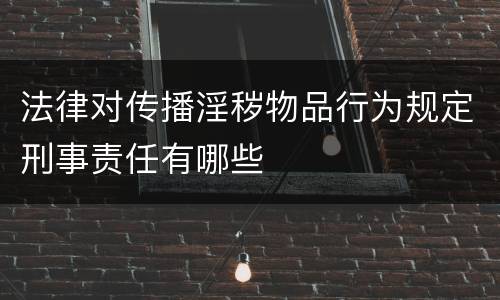 法律对传播淫秽物品行为规定刑事责任有哪些