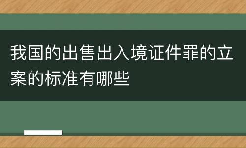 我国的出售出入境证件罪的立案的标准有哪些