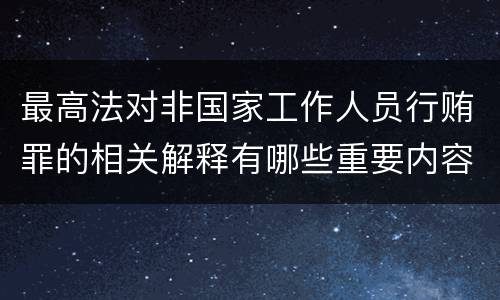 最高法对非国家工作人员行贿罪的相关解释有哪些重要内容