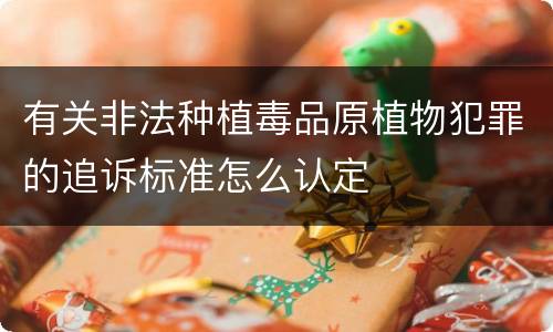 有关非法种植毒品原植物犯罪的追诉标准怎么认定