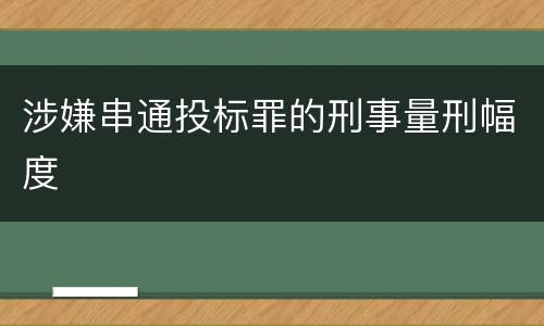 涉嫌串通投标罪的刑事量刑幅度