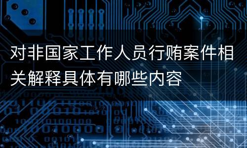 对非国家工作人员行贿案件相关解释具体有哪些内容