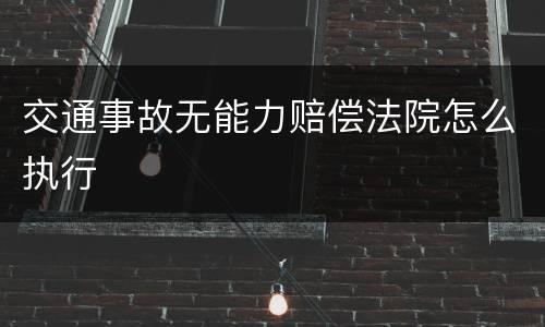交通事故无能力赔偿法院怎么执行