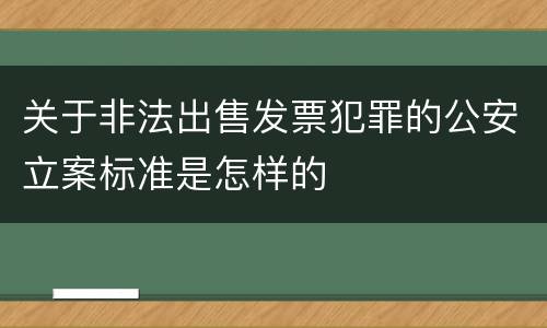 关于非法出售发票犯罪的公安立案标准是怎样的