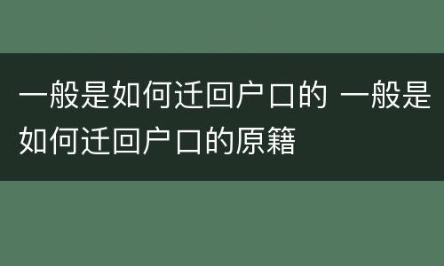 一般是如何迁回户口的 一般是如何迁回户口的原籍