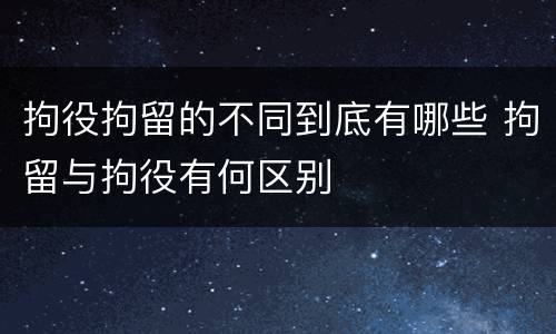 拘役拘留的不同到底有哪些 拘留与拘役有何区别