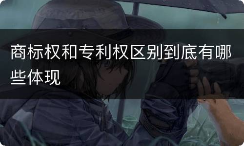 商标权和专利权区别到底有哪些体现