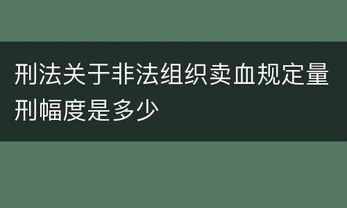 刑法关于非法组织卖血规定量刑幅度是多少