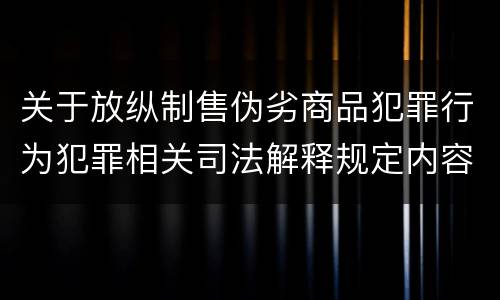 关于放纵制售伪劣商品犯罪行为犯罪相关司法解释规定内容是什么