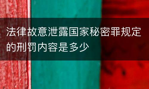法律故意泄露国家秘密罪规定的刑罚内容是多少