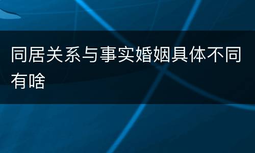 同居关系与事实婚姻具体不同有啥