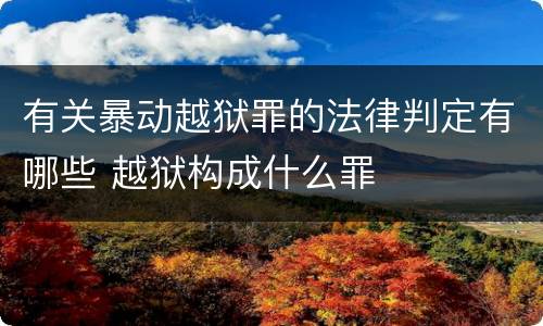 有关暴动越狱罪的法律判定有哪些 越狱构成什么罪