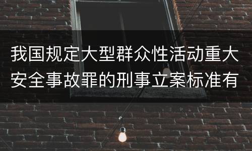 我国规定大型群众性活动重大安全事故罪的刑事立案标准有什么规定