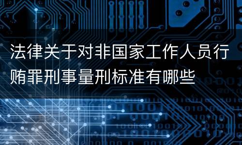 法律关于对非国家工作人员行贿罪刑事量刑标准有哪些