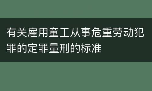 有关雇用童工从事危重劳动犯罪的定罪量刑的标准