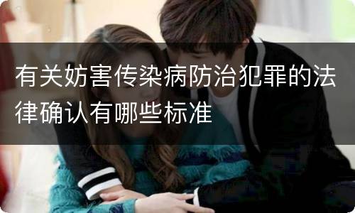 有关妨害传染病防治犯罪的法律确认有哪些标准