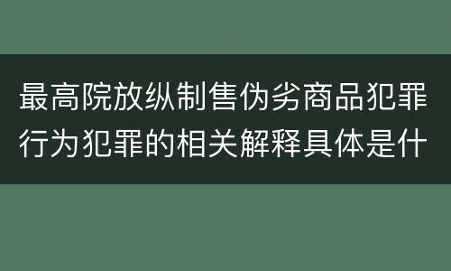 最高院放纵制售伪劣商品犯罪行为犯罪的相关解释具体是什么内容