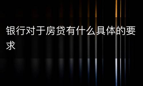 银行对于房贷有什么具体的要求