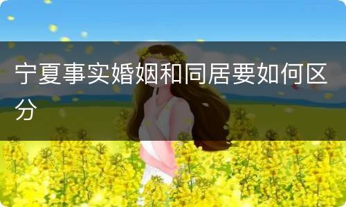 宁夏事实婚姻和同居要如何区分