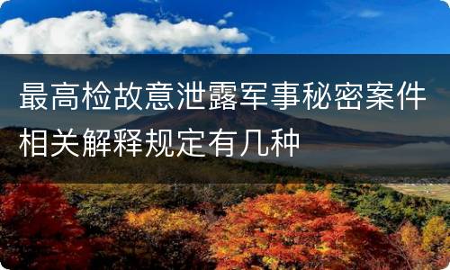 最高检故意泄露军事秘密案件相关解释规定有几种