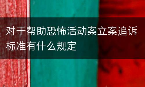 对于帮助恐怖活动案立案追诉标准有什么规定