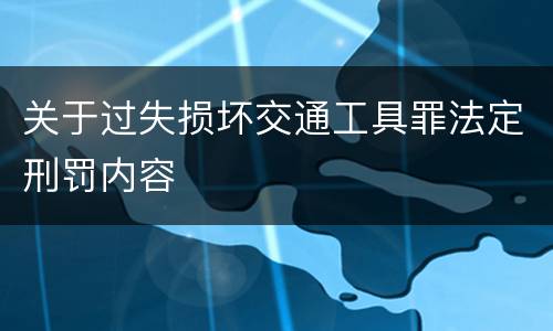 关于过失损坏交通工具罪法定刑罚内容