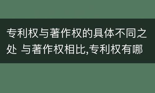 专利权与著作权的具体不同之处 与著作权相比,专利权有哪些特征