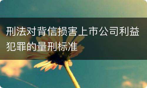 刑法对背信损害上市公司利益犯罪的量刑标准